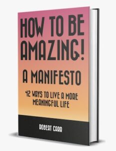 How to be amazing! A manifesto, 42 Ways to live a more meaningful life